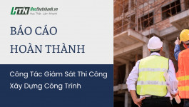 Báo cáo Hoàn Thành Công Tác Giám Sát Thi Công Xây Dựng Công Trình