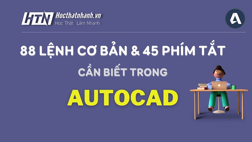 Danh sách các lệnh cơ bản trong CAD - Cách sử dụng 88 lệnh & 45 phím tắt AutoCAD