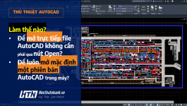 Làm thế nào để luôn mở trực tiếp file AutoCAD bằng một phiên bản AutoCAD mặc định?
