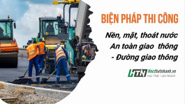 Biện pháp thi công đường giao thông bao gồm xử lý nền đất yếu, nền mặt, cầu cống