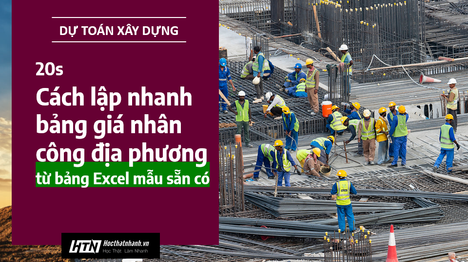 Lập nhanh bảng đơn giá Nhân công xây dựng địa phương với bảng Excel sẵn có trong 20s - Học dự toán xây dựng